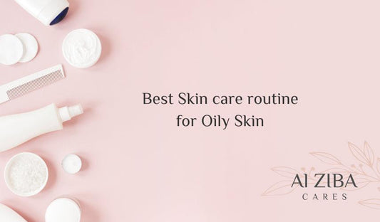 Best Skincare routine for Oily Skin - ALZIBA CARES