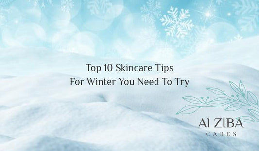 Top 10 skincare tips for winter - ALZIBA CARES