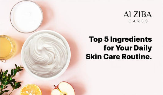 Top 5 Ingredients for Your Daily Skin Care Routine. - ALZIBA CARES