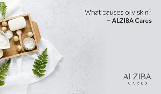What causes oily skin? - ALZIBA CARES