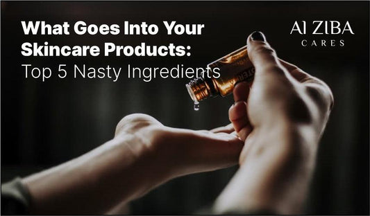 What Goes Into Your Skincare Products : Top 5 Nasty Ingredients - ALZIBA CARES
